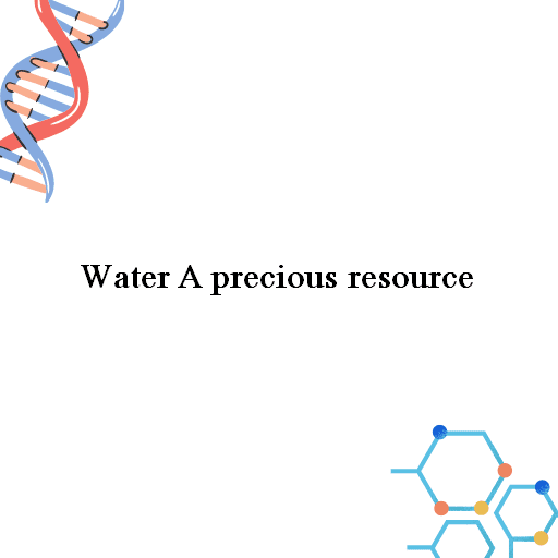 Water A precious resource